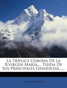 la triplice corona de la bvirgen maria tejida de sus principales grandezas-9781274921772