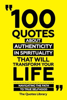 100 quotes about authenticity in spirituality that will transform your life - navigating the path to true selfhood (ebook)-the quotes library-the quotes library-9781300914372