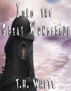 into the great wonderful (ebook)-t.h. white-9781386694472