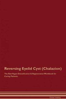 reversing eyelid cyst chalazion the raw vegan detoxification  regeneration workbook for curing patients-9781395000172
