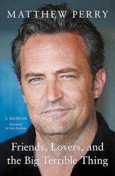 friends, lovers, and the big terrible thing: a memoir-matthew perry-9781472295972