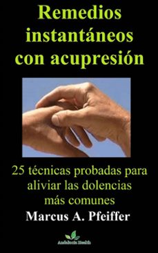 remedios instantaneos con acupresion: 25 tecnicas probadas para aliviar las dolencias mas comunes (ebook)-marcus a. pfeiffer-9781547506972