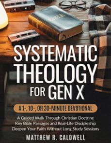 systematic theology for gen x: a 1-, 10-, or 30-minute devotional: a guided walk through christian doctrine, key bible passages and real-life discipleship-deepen your faith without long study sessions (ebook)-matthew r. caldwell-9781963142372