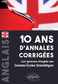 10 ans d'annales corrigees aux epreuves d'anglais des grandes ecoles scientifiques (x-ens, mines-ponts, centrale-supelec, ccp, e3a, pt, agro-veto, enac, icna, ats, louis lumière) (ebook)-9782340052772