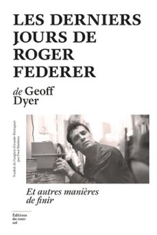 les derniers jours de roger federer - et autres manières de finir (ebook)-geoff dyer-9782364687172