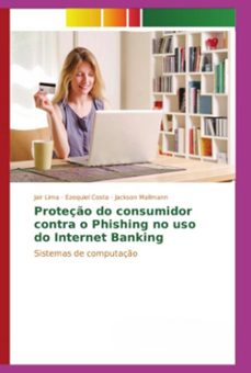 proteço do consumidor contra o phishing no uso do internet banking (ebook)-jair lima; ezequiel costa; jackson mallmann-9783639850772