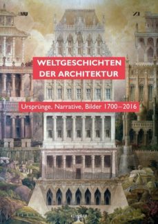 weltgeschichten der architektur: ursprunge, narrative, bilder 1700-2016-9783863281472