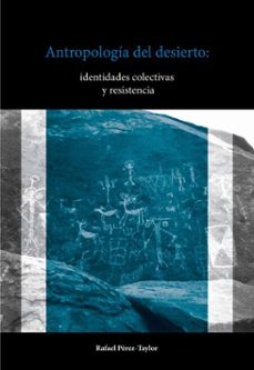 antropologia del desierto: identidades colectivas y resistencia (ebook)-rafael pérez-taylor-9786073059572