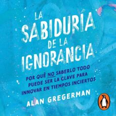 la sabiduría de la ignorancia-alan gregerman-9786073878272