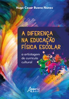 a diferença na educaço fisica escolar: a artistagem do curriculo cultural (ebook)-hugo cesar bueno nunes-9786525042572