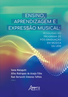 ensino, aprendizagem e expresso musical: pesquisas do programa de pos-graduaço em musica da uem (ebook)-vania malagutti-alfeu rodrigues de araújo filho-rael bertarelli gimenes toffolo-9786525051772