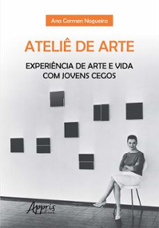 atelie de arte: experiencia de arte e vida com jovens cegos (ebook)-ana carmen nogueira-9786525052472