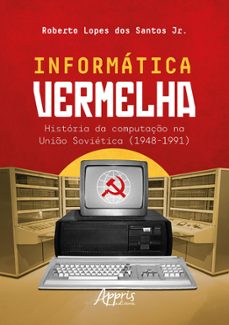 informática vermelha: história da computação na união soviética (1948-1991) (ebook)-roberto lopes dos santos junior-9786525056272