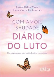 com amor, saudade: diario do luto  um espaço seguro para sentir, lembrar e recomeçar (ebook)-rosane helena violin-alessandra da rocha arrais-9786525089072