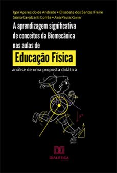 a aprendizagem significativa de conceitos da biomecanica nas aulas de educaço fisica (ebook)-igor aparecido de andrade-elisabete dos santos freire-sônia cavalcanti corrêa-9786525263472