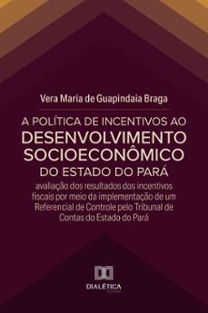 a politica de incentivos ao desenvolvimento socioeconomico do estado do para (ebook)-vera maria de guapindaia braga-9786527060772