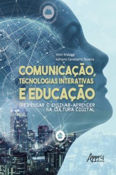 comunicaço, tecnologias interativas e educaço: (re)pensar o ensinar-aprender na cultura digital (ebook)-vitor malaggi-adriano canabarro teixeira-9786558200772