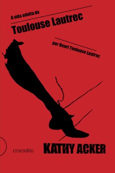 a vida adulta de toulouse lautrec, por henri toulouse lautrec (ebook)-kathy acker-9786588301272