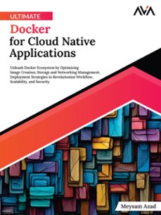 ultimate docker for cloud native applications: unleash docker ecosystem by optimizing image creation, storage and networking management, deployment strategies to revolutionize workflow, scalability, and security (ebook)-meysam azad-9788196815172