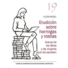 erudicion sobre hormigas y rositas: acerca de los libros y las mujeres que los escriben-9788400111472