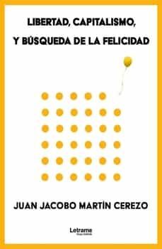 libertad, capitalismo y busqueda de la felicidad-juan jacobo martin cerezo-9788411445672