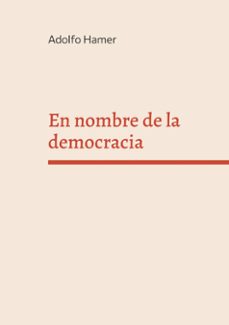 en nombre de la democracia-adolfo hamer flores-9788413738772