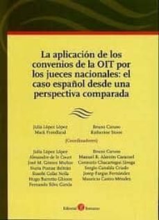aplicacion de los convenios de la oit por los jueces nacionales: el caso español desde una perspectiva comparada-julia milano lopez-9788415000372