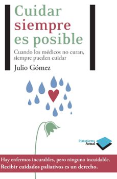 cuidar siempre es posible: cuando los medicos no curan siempre pu eden cuidar-julio gomez cañedo-9788415115472