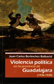 violencia política en la provincia de guadalajara (1936-1939)-j. c. berlinches balbacid-9788415537472