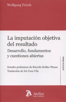 imputacion objetiva del resultado: desarrollo, fundamentos y cuestiones abiertas-w. frisch-9788415690672