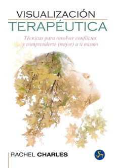 visualizacion terapeutica: tecnicas para resolver conflictos y comprenderte mejor a ti-rachel charles-9788415887072