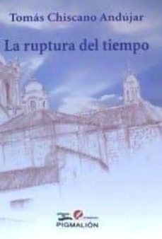 la ruptura del tiempo-tomas chiscano andujar-9788415916772