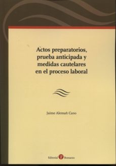 actos prepara torios, prueba anticipada y medidas cautelares en el proceso laboral-jaime alemañ cano-9788415923572