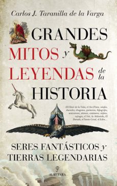 grandes mitos y leyendas de la historia: seres fantasticos y tierras legendarias-carlos j. taranilla de la varga-9788416392872