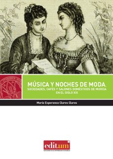 musica y noches de moda: sociedades, cafes y salones domesticos en murcia en el siglo xix-maria esperanza clares clares-9788416551972