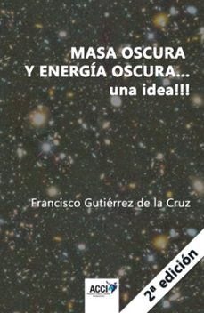 masa oscura y energia oscura... una idea!!! 2ª edición-francisco gutierrez de la cruz-9788417519872