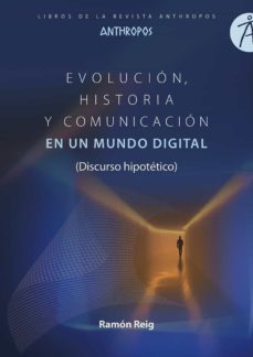 evolucion, historia y comunicacion en un mundo digital (discurso hipotetico)-ramon reig-9788417556372