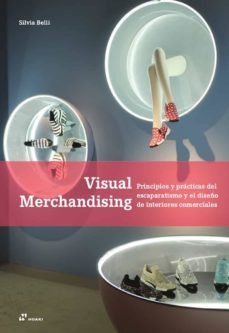 visual merchandising: principios y practicas del escaparatismo y el diseño de interiores comerciales-silvia belli-9788417656072