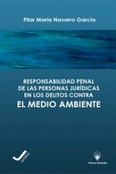 responsabilidad penal de las personas juridicas en los delitos contra el medio ambiente-pilar maria navarro garcia-9788417857172