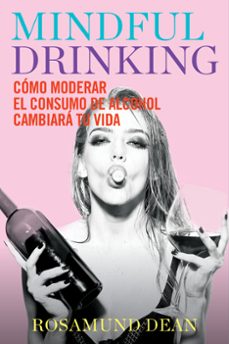mindful drinking: como moderar el consumo de alcohol cambiara tu vida-rosamund dean-9788417893972