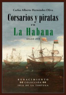 corsarios y piratas en la habana: siglo xvi-carlos alberto hernandez oliva-9788417950972
