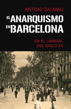 el anarquismo en barcelona en el umbral del siglo xx-antoni dalmau i ribalta-9788418715372
