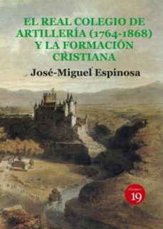 real colegio de artillería (1764 - 1868) y la formación cristiana-jose miguel espinosa sarmiento-9788419159472