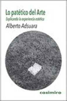 lo patetico del arte: explicando la experiencia estetica-alberto adsuara-9788419524072