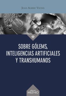 sobre gólems, inteligencias artificiales y transhumanos-joan albert vicens folgueira-9788419884572