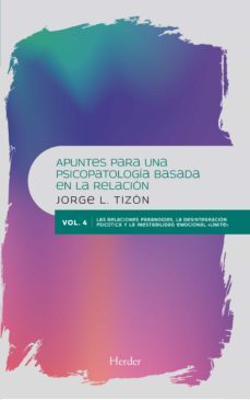 apuntes para una psicopatologia basada en la relacion (vol. 4): las relaciones paranoides, la desintegracion psicotica y la      inestabilidad emocional limite-9788425445972