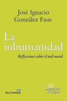 la inhumanidad: reflexiones sobre el mal moral-jose ignacio gonzalez faus-9788429330472