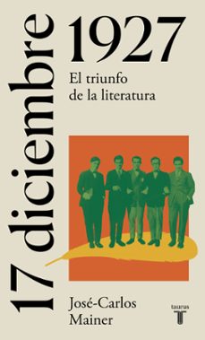17 de diciembre de 1927: el dia en que nacio una generacion literaria-jose carlos mainer-9788430622672