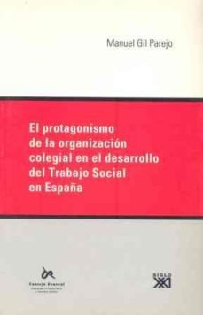 el protagonismo de la organizacion colegial en el desarrollo del trabajo social en españa-manuel gil parejo-9788432311772