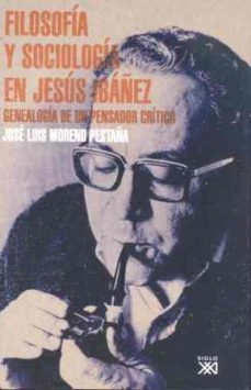 filosofia y sociologias en jesus ibañez: genealogia de un pensado r critico-jose luis moreno pestaña-9788432313172